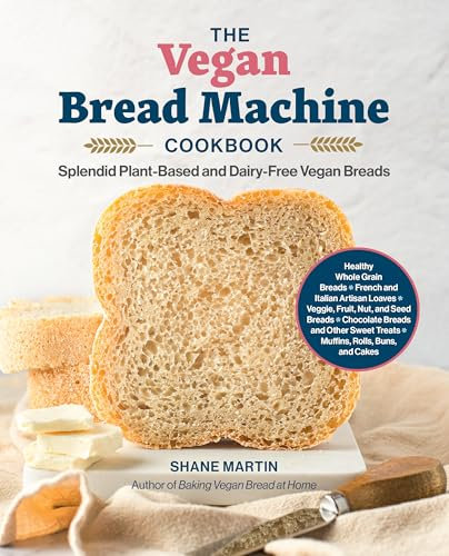 The Vegan Bread Machine Cookbook: Splendid Plant-Based and Dairy-Free Vegan Breads