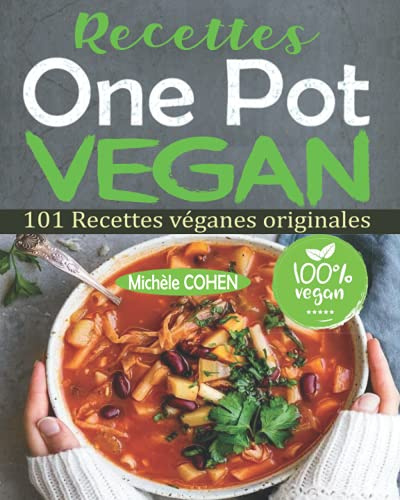 Recettes One Pot Vegan: 101 Recettes véganes originales, faciles à réaliser et savoureuses à déguster pour tous les jours ! Des recettes pour le faitout, la poêle, la marmite, la fritteuse à air…