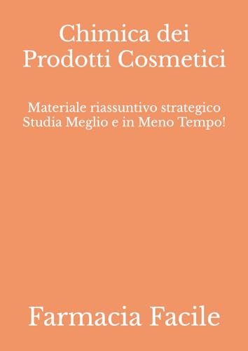 Chimica dei Prodotti Cosmetici: Materiale riassuntivo strategico Studia Meglio e in Meno Tempo!