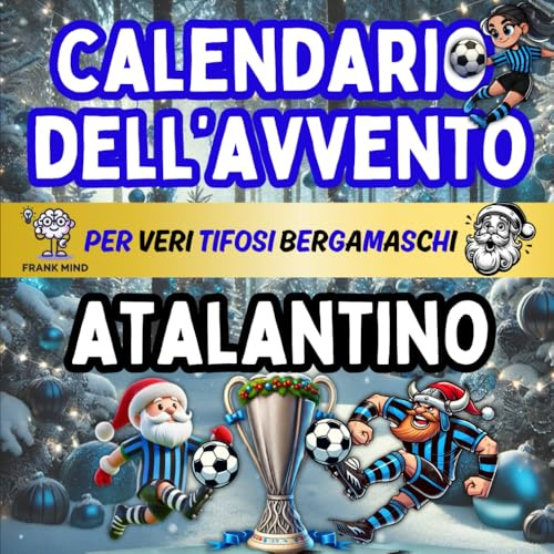 Calendario Avvento Atalantino: Enigmistica, Attività, Giochi, Quiz e Curiosità Per Veri Tifosi Bergamaschi Bambini, Ragazzi e Adulti Aspettando il Natale.
