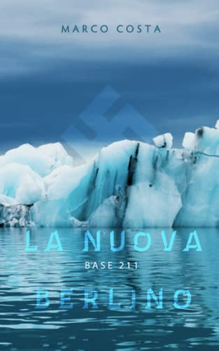 LA NUOVA BERLINO - Base 211: Nazisti in Antartide - Romanzo sulla nascita del Quarto Reich - Fantascienza occultismo enigmi alieni