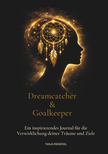 Dreamcatcher & Goalkeeper: Ein inspirierendes Journal für die Verwirklichung deiner Träume und Ziele