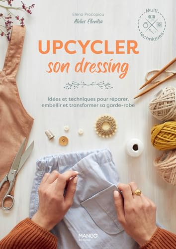 Upcycler son dressing: Idées et techniques pour réparer, embellir et transformer sa garde-robe (Hors collection Art du fil) (French Edition)