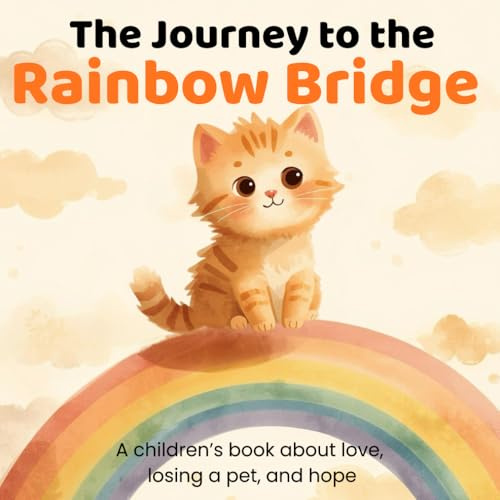 The Journey to the Rainbow Bridge: A children’s book about love, losing a pet, and hope