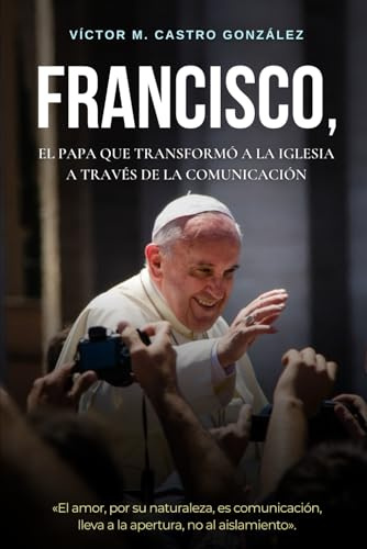 Francisco, el papa que transformó a la Iglesia a través de la comunicación