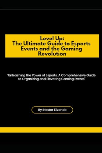 Level Up: The Ultimate Guide to Esports Events and the Gaming Revolution: Unleashing the Power of Esports: A Comprehensive Guide to Organizing and Elevating Gaming Events