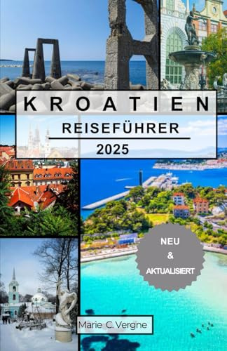 KROATIEN REISEFÜHRER 2025: Navigieren im Herzen der Adria