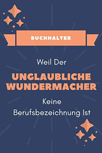 Buchhalter Weil der unglaubliche Wundermacher keine Berufsbezeichnung ist: Leeres Lustiges Buchhalter Notizbuch | Buchhalter Geschenk | Originelle Geschenk