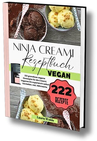 Ninja Creami Rezeptbuch Vegan: 222 grandiose vegane Eisrezepte für die Creami. Veganes Eis superleicht selbst herstellen. Inkl. Nährwerte.