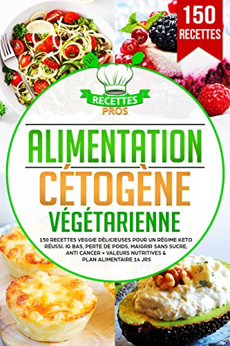 Alimentation cétogène végétarienne: 150 recettes veggie délicieuses pour un régime keto réussi. IG bas, perte de poids, maigrir sans sucre, anti cancer + Valeurs nutritives & Plan alimentaire 14 jrs