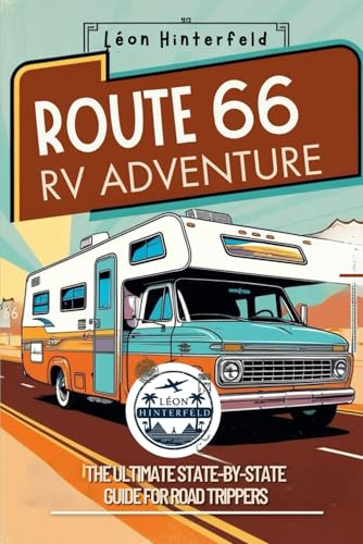 ROUTE 66 RV ADVENTURE The Ultimate State-by-State Guide for Road Trippers: Explore America’s Most Iconic Highway with Scenic Road Trips, Off-the-Grid Camping, and Hidden Gems (Road Trip Guide)