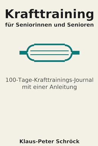 Krafttraining für Seniorinnen und Senioren: 100-Tage-Krafttrainings-Journal mit einer Anleitung