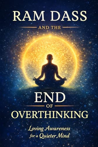 Ram Dass and the End of Overthinking: Loving Awareness for a Quieter Mind (The Homecoming Series: A Ram Dass–Inspired Journey)