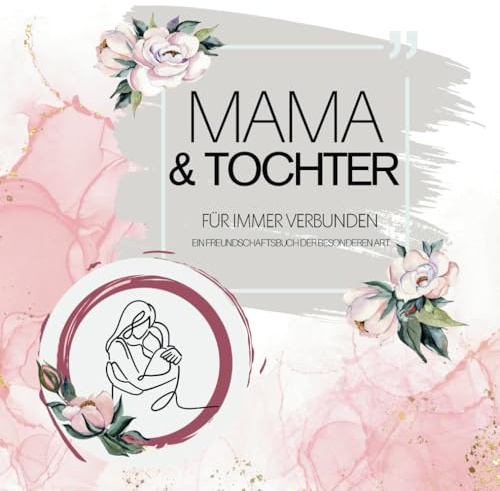 Mama & Tochter: Für immer verbunden: Ein Freundschaftsbuch der besonderen Art - Schöne Erinnerungen und liebevolle Worte - ein kreatives Buch für Mütter und Töchter
