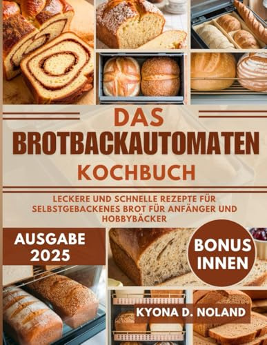 Das Brotbackautomaten-Kochbuch: Leckere und schnelle Rezepte für selbstgebackenes Brot für Anfänger und Hobbybäcker