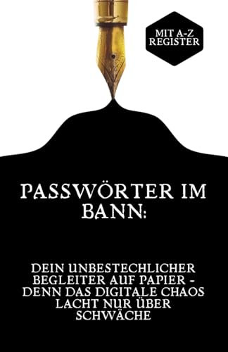 Passwörter im Bann:: Dein unbestechlicher Begleiter auf Papier - denn das digitale Chaos lacht nur über Schwäche