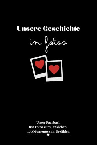 Unsere Geschichte in Fotos - Pärchenbuch: 100 Fotos zum Einkleben, 100 Momente zum Erzählen: Buch für Paare zum gemeinsamen Ausfüllen, Geschenkidee für Paare