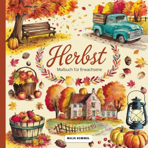 Malbuch Herbst für Erwachsene: Kürbisse, Landschaften & Erntekörbe: Lass dich von herbstlichen Motiven inspirieren und finde Ruhe beim Ausmalen.
