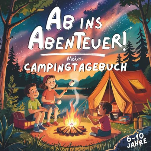 Ab ins Abenteuer! Mein Campingtagebuch für Kinder von 6-10 Jahren zum Ausfüllen und Erinnern! Mit 40 Tagesseiten inkl. Freunde-Seiten, Tages-Challenges, Rätseln und Spielen