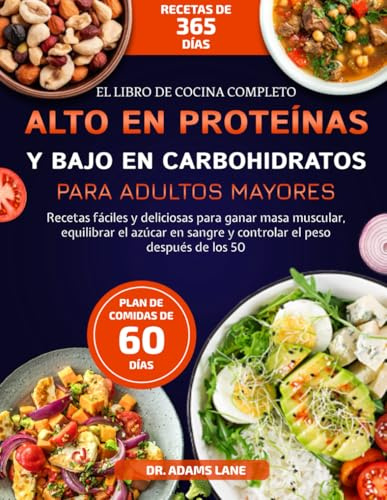 EL LIBRO DE COCINA COMPLETO ALTO EN PROTEÍNAS Y BAJO EN CARBOHIDRATOS PARA ADULTOS MAYORES: Recetas fáciles y deliciosas para ganar masa muscular, ... sangre y controlar el peso después de los 50