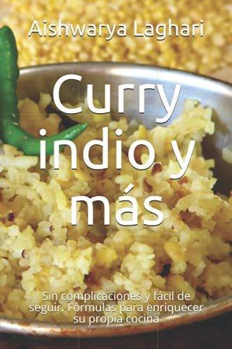 Curry indio y más: Sin complicaciones y fácil de seguir. Fórmulas para enriquecer su propia cocina