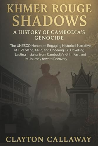 Khmer Rouge Shadows: A History of Cambodia’s Genocide: The UNESCO Honor: an Engaging Historical Narrative of Tuol Sleng, M-13, and Choeung Ek, ... Grim Past and Its Journey toward Recovery