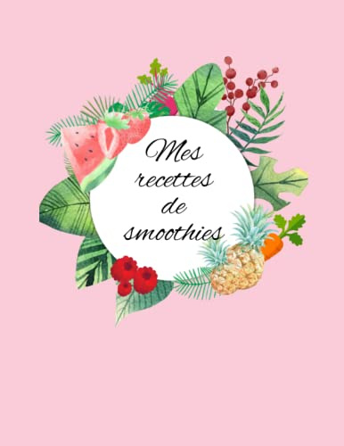 Mes recettes de smoothies: Notez jusqu’à 50 de vos recettes / recettes préférées de jus de fruits et légumes Maison /1 page par recette