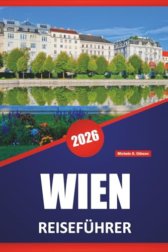 WIEN REISEFÜHRER 2026: Entdecken Sie Kaiserpaläste, Kunstmuseen, Kaffeehäuser, historische Sehenswürdigkeiten und Reisetipps für die Erkundung der österreichischen Hauptstadt