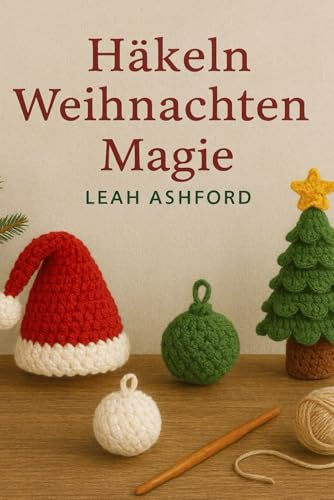 Häkeln Weihnachten Magie: Einfach Muster für Geschenke Strümpfe, Und Urlaub Jubeln
