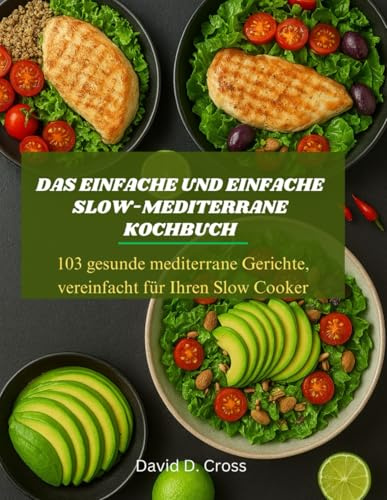 Das einfache und einfache Slow-Mediterrane Kochbuch: 103 gesunde mediterrane Gerichte, vereinfacht für Ihren Slow Cooker