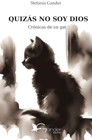 QUIZÁS NO SOY DIOS: Crónicas de un gato