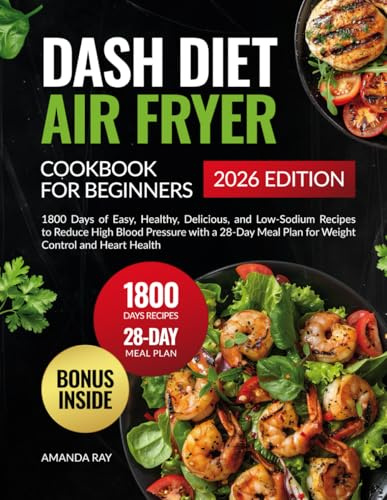 Dash Diet Air Fryer Cookbook for Beginners: 1800 Days of Easy, Healthy, Delicious, and Low-Sodium Recipes to Reduce High Blood Pressure with a 28-Day ... (Quick & Easy, Healthy Diet Recipes Books)