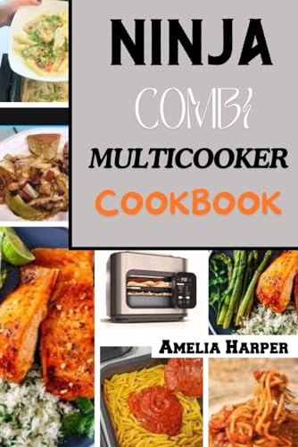 NINJA COMBI MULTICOOKER COOKBOOK: Effortless Cooking with Versatile Recipes: From Quick Weeknight Dinners to Gourmet Meals for Every Occasion