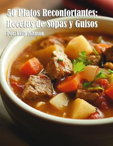 50 Platos Reconfortantes: Recetas de Sopas y Guisos