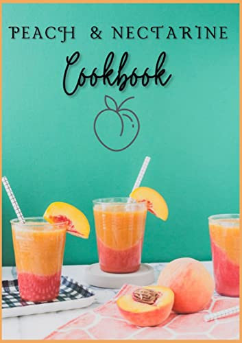 THE ULTIMATE PEACH AND NECTARINE COOKBOOK: From Sweet and Savory Dishes to Delectable Desserts: 100 Recipes to Savor the Juicy Delights of Peaches and Nectarines! (SUPER FRUITS) (English Edition)