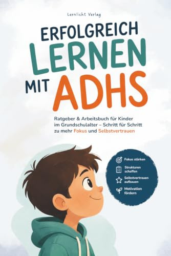 Erfolgreich Lernen mit ADHS: Ratgeber & Arbeitsbuch für Kinder im Grundschulalter – Schritt für Schritt zu mehr Fokus und Selbstvertrauen