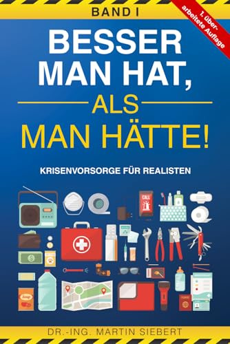 Besser man hat, als man hätte! BAND I Krisenvorsorge für Realisten: Prepping Handbuch zur Vorbereitung der wahrscheinlichsten Krisen - inkl. Checklisten, Selbstvorsorge, Survival & Notfall Tipps
