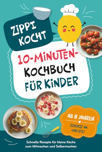 Zippi kocht! – Das 10-Minuten-Kochbuch für Kinder: Einfache Rezepte zum Selberkochen, die schnell gelingen und Kinder stolz machen