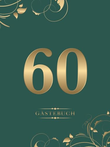 60 Gästebuch: Eintragebuch zum 60. Geburtstag, Zum Hineinschreiben persönlicher Glückwünsche, Covermotiv Florale Elemente auf Dunkelgrün