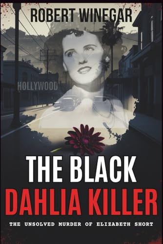 The Black Dahlia Killer: The Unsolved Murder of Elizabeth Short