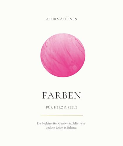 Affirmationen: Farben für Herz & Seele – Ein Begleiter für Kreativität, Selbstliebe & ein Leben in Balance | Farbige Illustrationen, Aquarell | Inspiration | Geschenkidee
