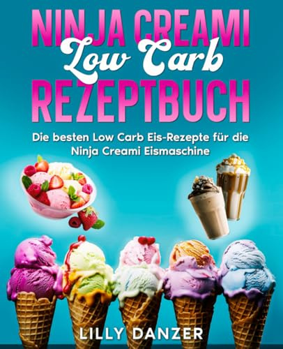Ninja Creami Low Carb Rezeptbuch: Die besten Low Carb Eis-Rezepte für die Ninja Creami Eismaschine.