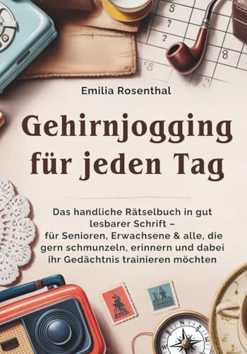 Gehirnjogging für jeden Tag: Das handliche Rätselbuch in gut lesbarer Schrift – für Senioren, Erwachsene & alle, die gern schmunzeln, erinnern und dabei ihr Gedächtnis trainieren möchten
