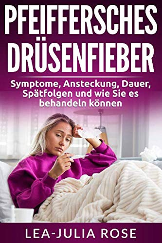 Pfeiffersches Drüsenfieber: Symptome, Ansteckung, Dauer, Spätfolgen und wie Sie es behandeln können