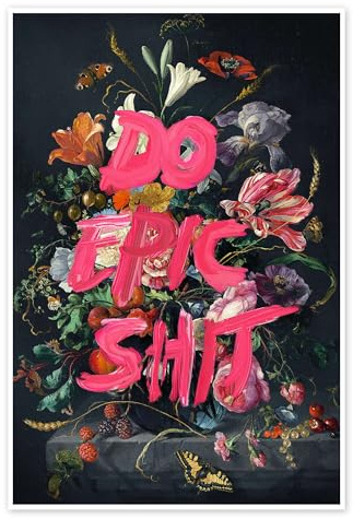Jonas Loose Do Epic Shit Poster 60 x 90 cm | Barock Pop Vintage Zeitgenössisch Klassisch Street Graffiti Malerei Collage Mixedmedia Typografie Stillleben Florales Blumen