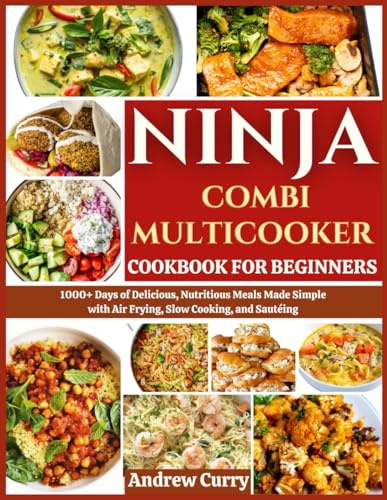 NINJA COMBI MULTICOOKER COOKBOOK FOR BEGINNERS: 1000+ Days of Delicious, Nutritious Meals Made Simple with Air Frying, Slow Cooking, and Sautéing