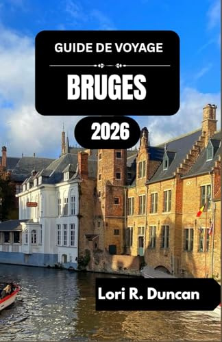 GUIDE DE VOYAGE BRUGES 2026: Découvrez les rythmes culturels, les délices culinaires et les voies navigables pittoresques de la Belgique
