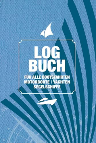 Logbuch für Bootsfahrten: Bordbuch für alle Kapitäne - von Motorboot bis Yacht oder Segelschiff. Ein Reisetagebuch zum Ausfüllen aller wichtigen Details der Bootstouren.