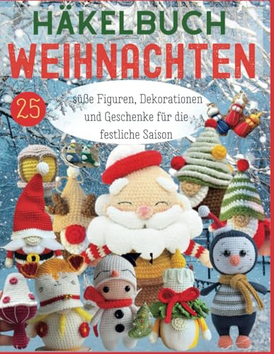 Häkelbuch Weihnachten: 25 süße Figuren, Dekorationen und Geschenke für die festliche Saison