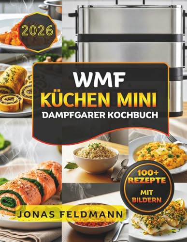 WMF Küchen Mini Dampfgarer Kochbuch: Über 100 gesunde Dampfgarer Rezepte für den inklusive Frühstück, Hauptgerichte, Desserts, Nährwertangaben und praktischen Pflegetipps.
